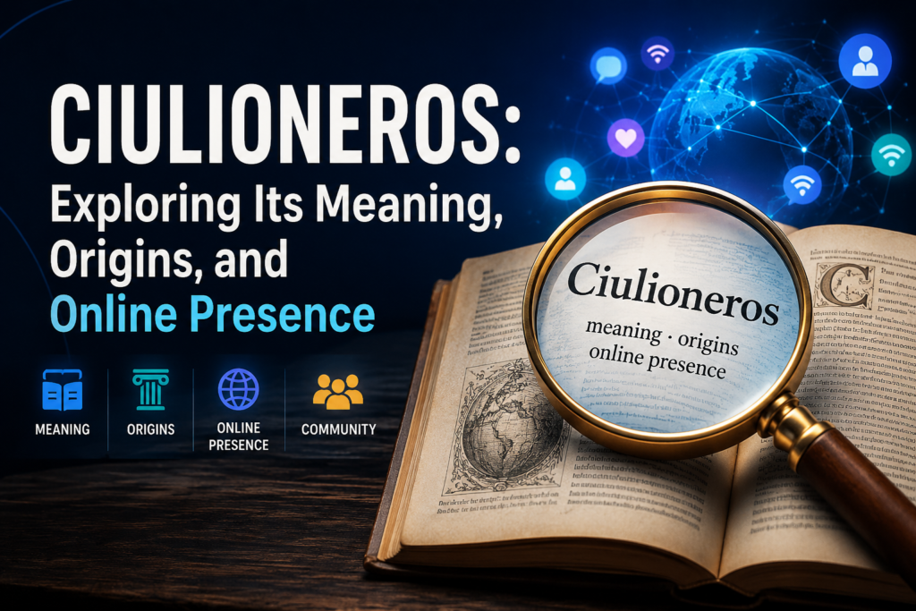 Ciulioneros: Exploring Its Meaning, Origins, and Online Presence