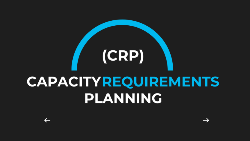 Capacity Requirements Planning (CRP): Benefits, Examples, and Best Practices