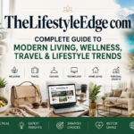 TheLifestyleEdge com: Complete Guide to Modern Living, Wellness, Travel & Lifestyle Trends